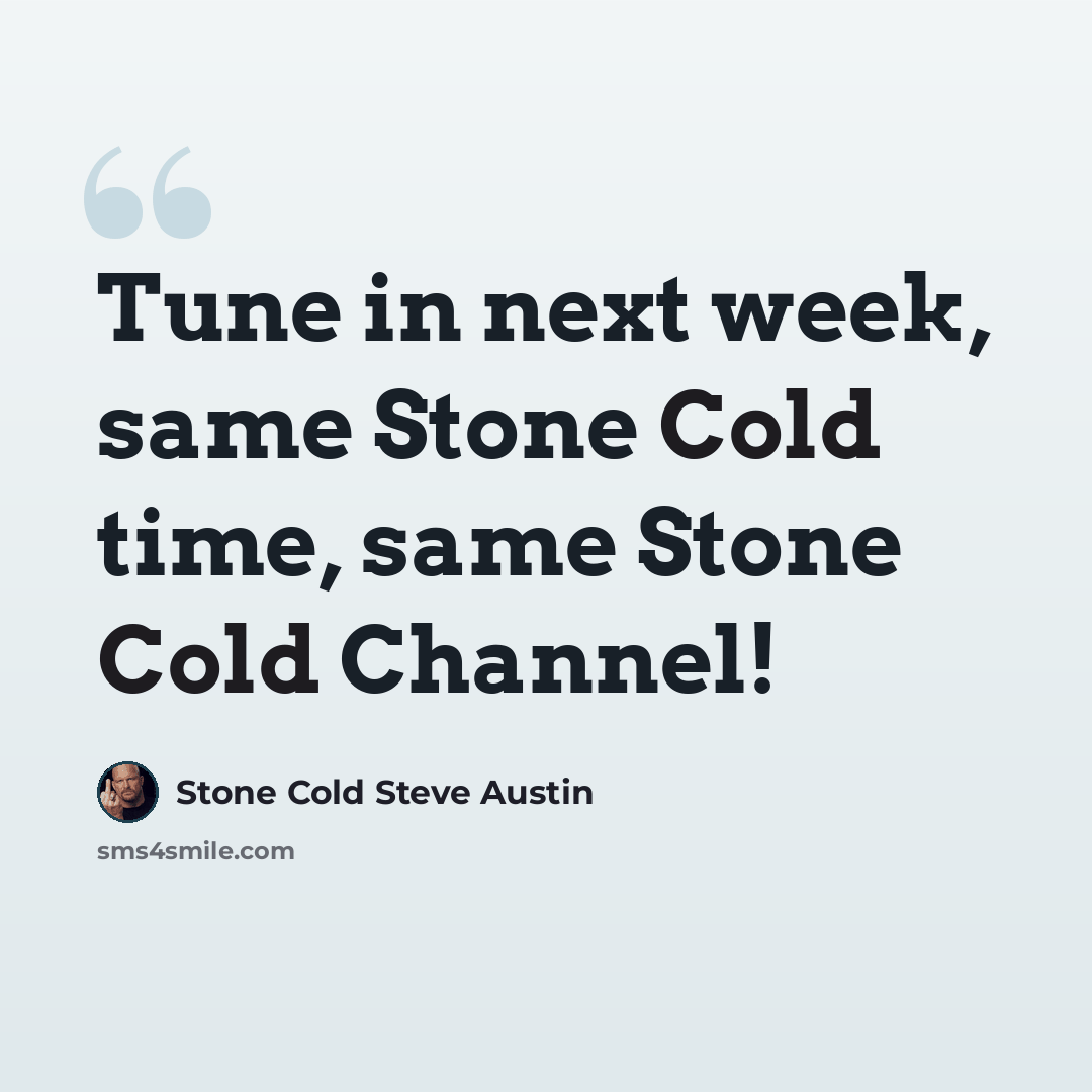 “Tune in next week, same Stone Cold time, same Stone Cold Channel!” quote by Stone Cold Steve Austin