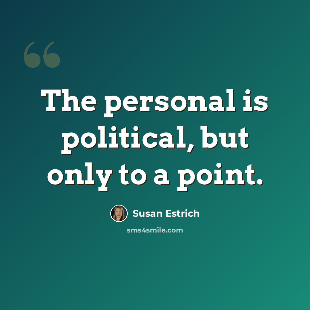 “The personal is political, but only to a point.” quote by Susan Estrich