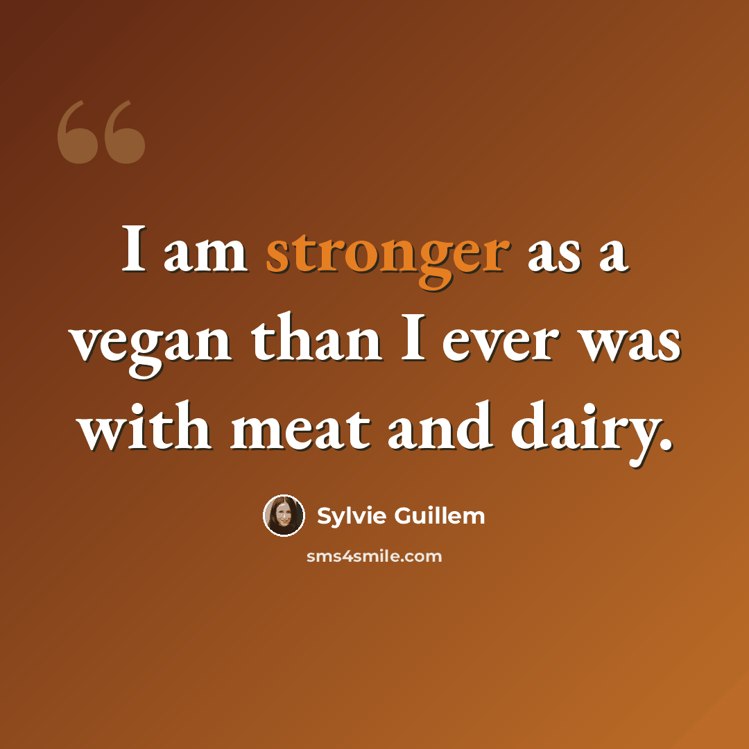 “I am stronger as a vegan than I ever was with meat and dairy.” quote by Sylvie Guillem