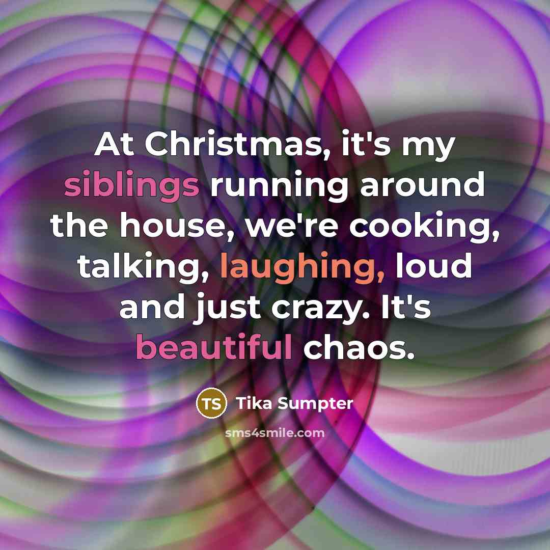 “At Christmas, it's my siblings running around the house, we're cooking, talking, laughing, loud and just crazy. It's beautiful chaos.” quote by Tika Sumpter