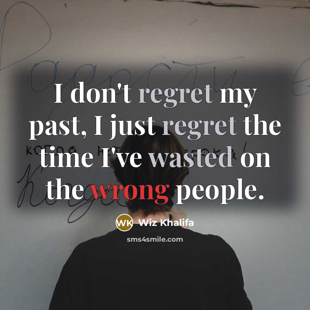 “I don't regret my past, I just regret the time I've wasted on the wrong people.” quote by Wiz Khalifa