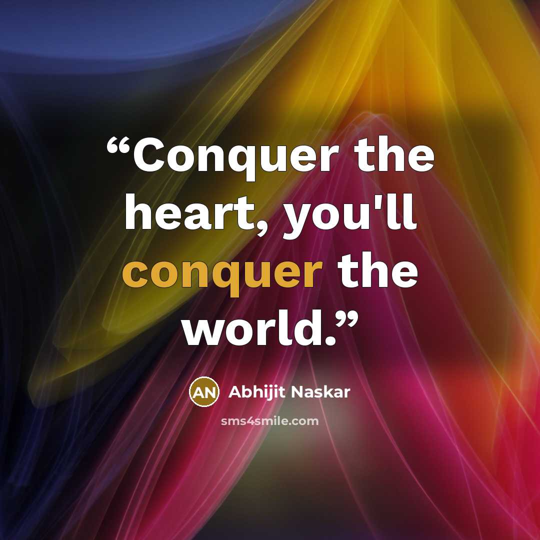 “Conquer the heart, you'll conquer the world.” quote by Abhijit Naskar