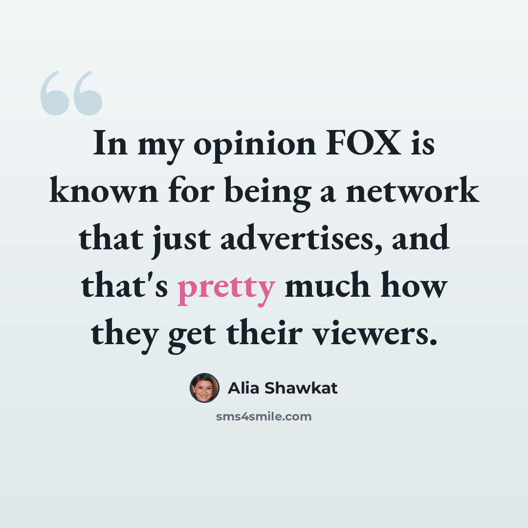 “In my opinion FOX is known for being a network that just advertises, and that's pretty much how they get their viewers.” quote by Alia Shawkat