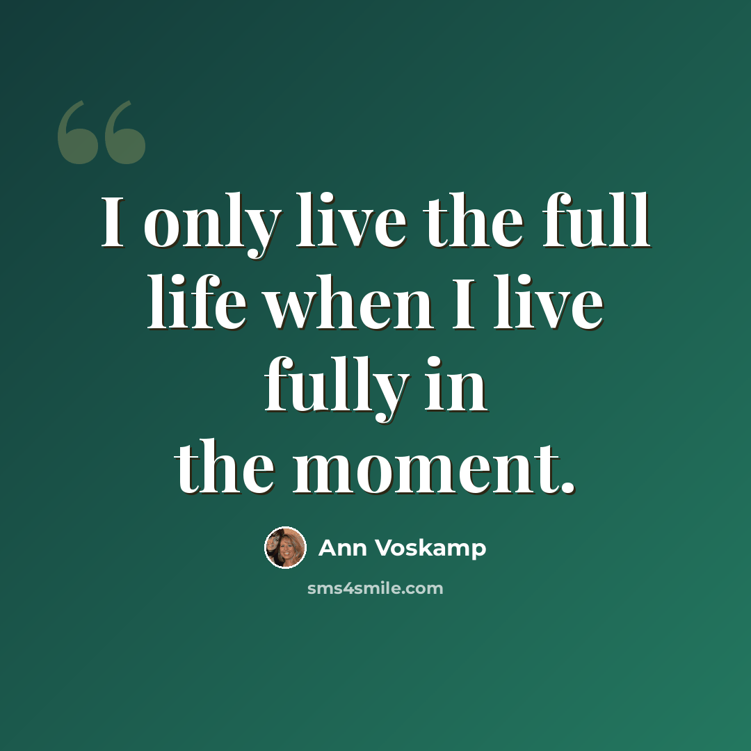 “I only live the full life when I live fully in the moment.” quote by Ann Voskamp