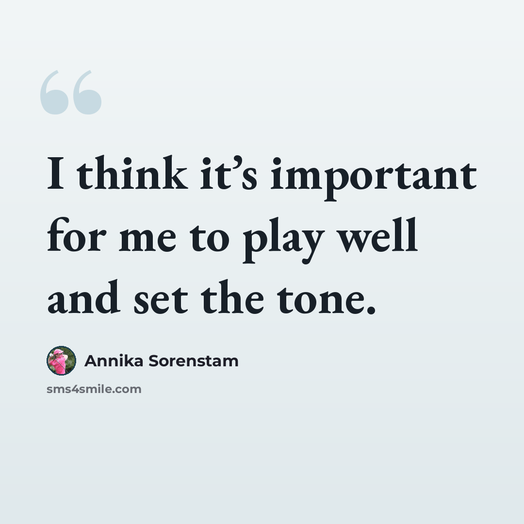 “I think it’s important for me to play well and set the tone.” quote by Annika Sorenstam