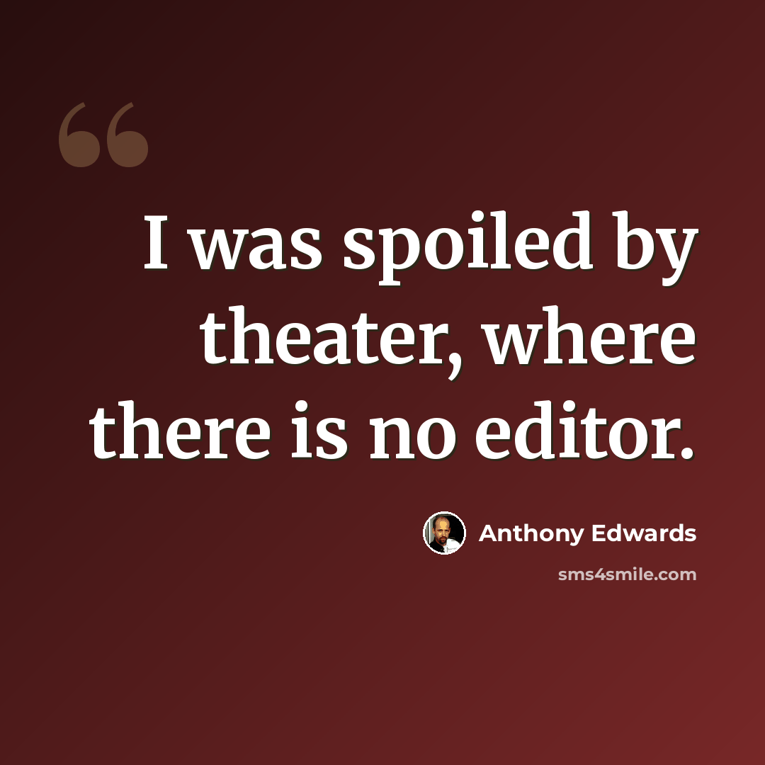 “I was spoiled by theater, where there is no editor.” quote by Anthony Edwards