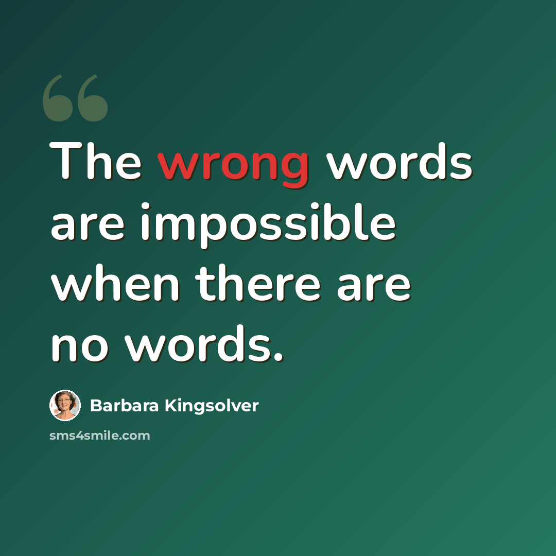“The wrong words are impossible when there are no words.” quote by Barbara Kingsolver