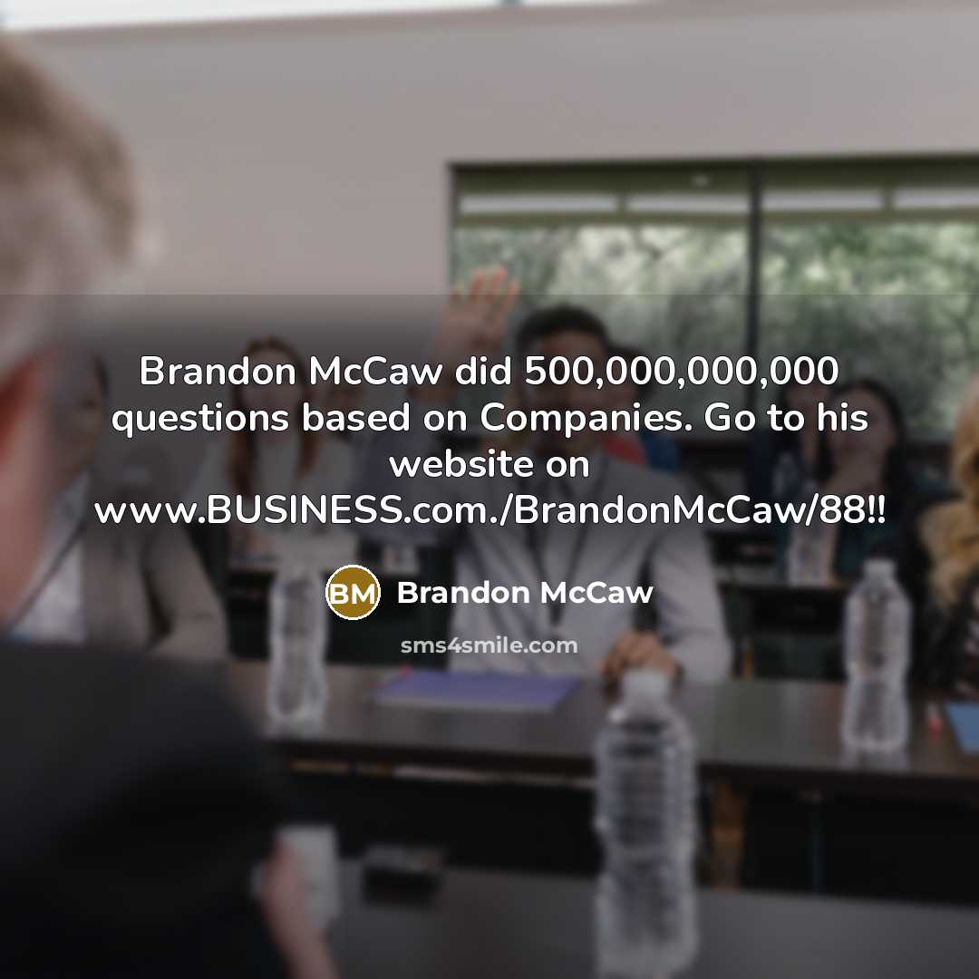 “Brandon McCaw did 500,000,000,000 questions based on Companies. Go to his website on www.BUSINESS.com./BrandonMcCaw/88!!” quote by Brandon McCaw