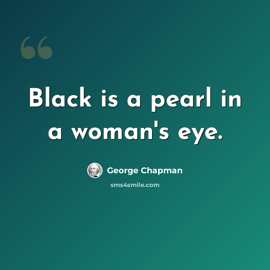 “Black is a pearl in a woman's eye.” quote by George Chapman