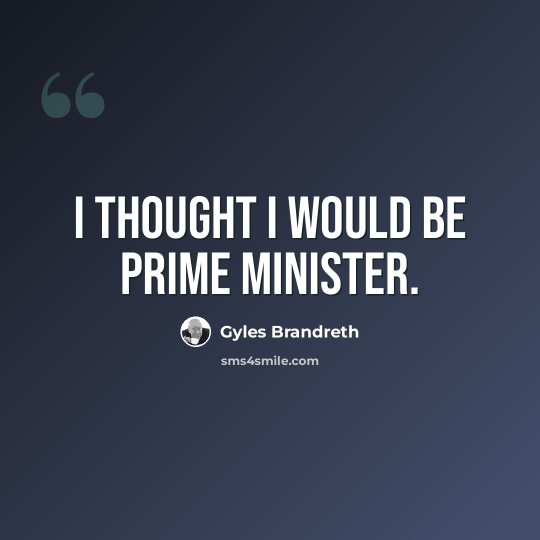 “I thought I would be Prime Minister.” quote by Gyles Brandreth