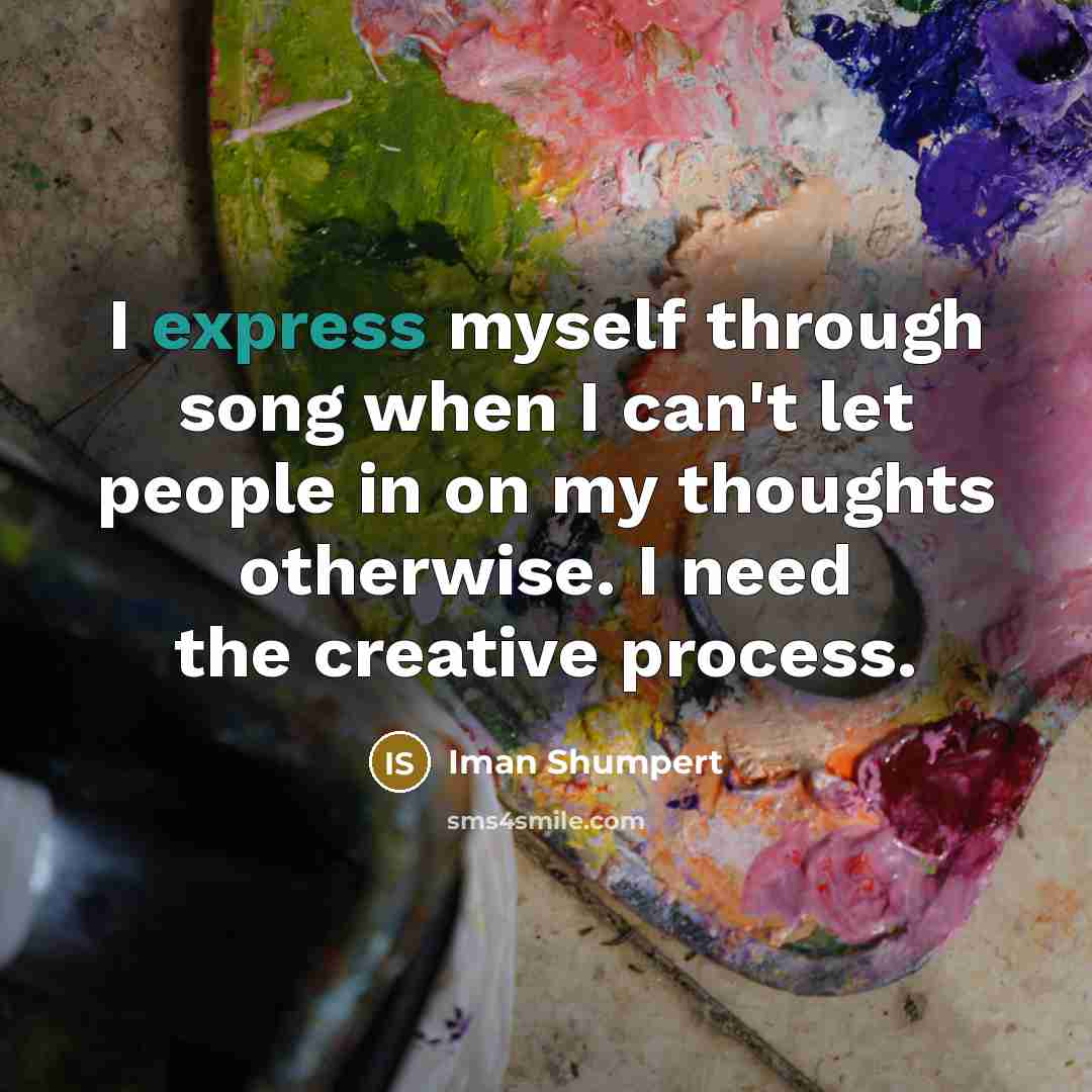 “I express myself through song when I can't let people in on my thoughts otherwise. I need the creative process.” quote by Iman Shumpert