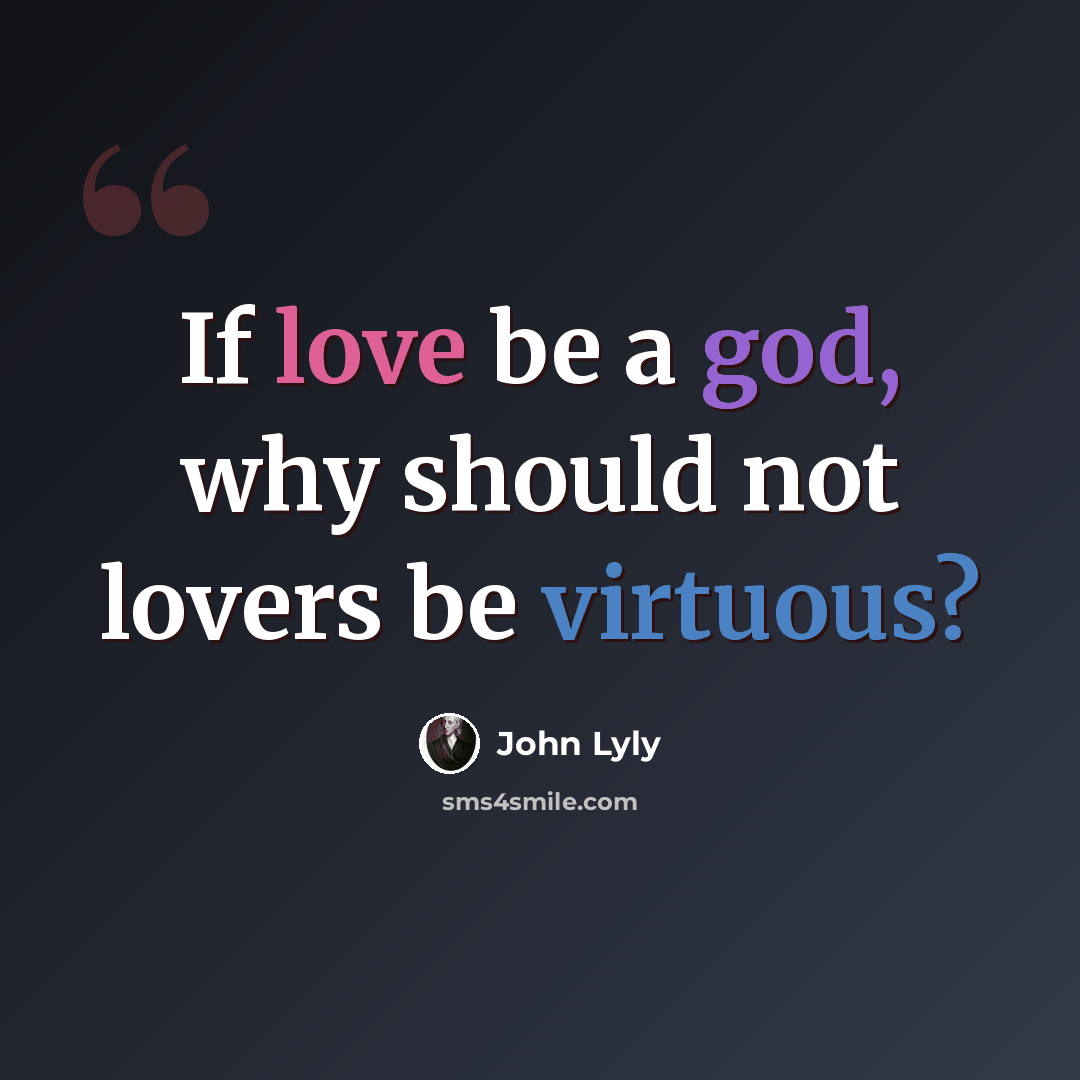 “If love be a god, why should not lovers be virtuous?” quote by John Lyly