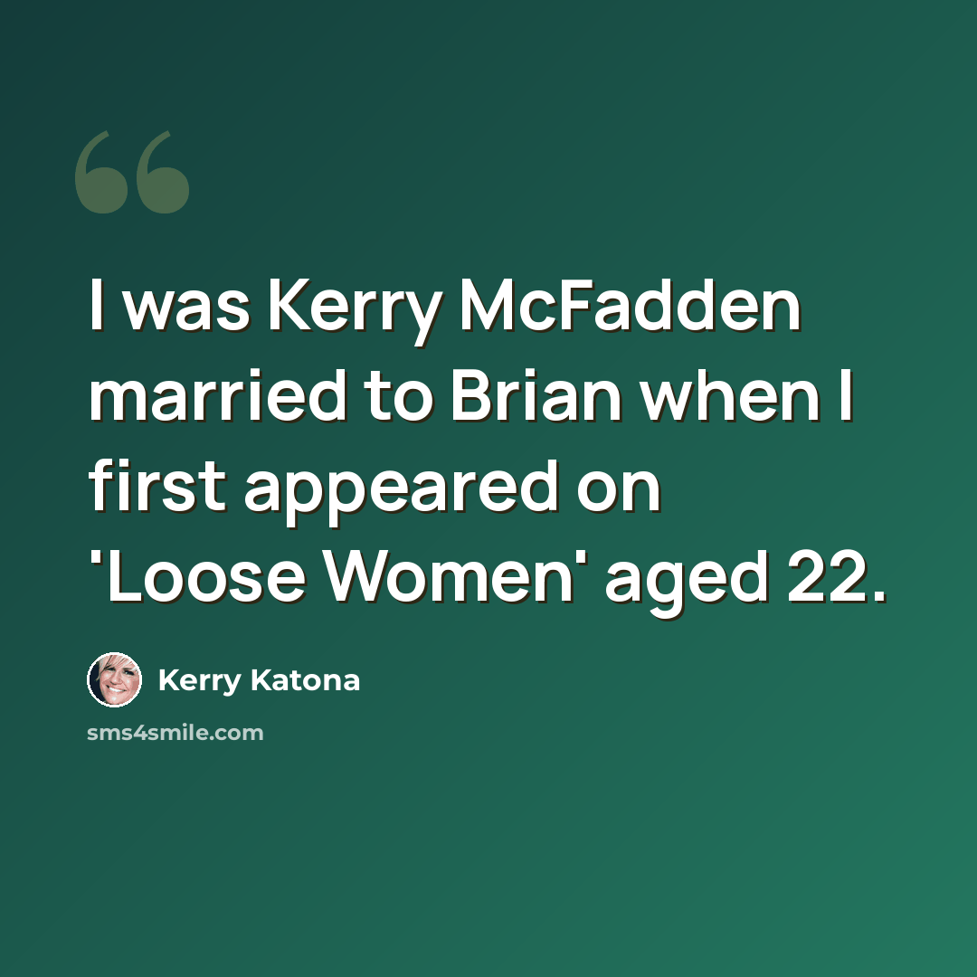 “I was Kerry McFadden married to Brian when I first appeared on 'Loose Women' aged 22.” quote by Kerry Katona