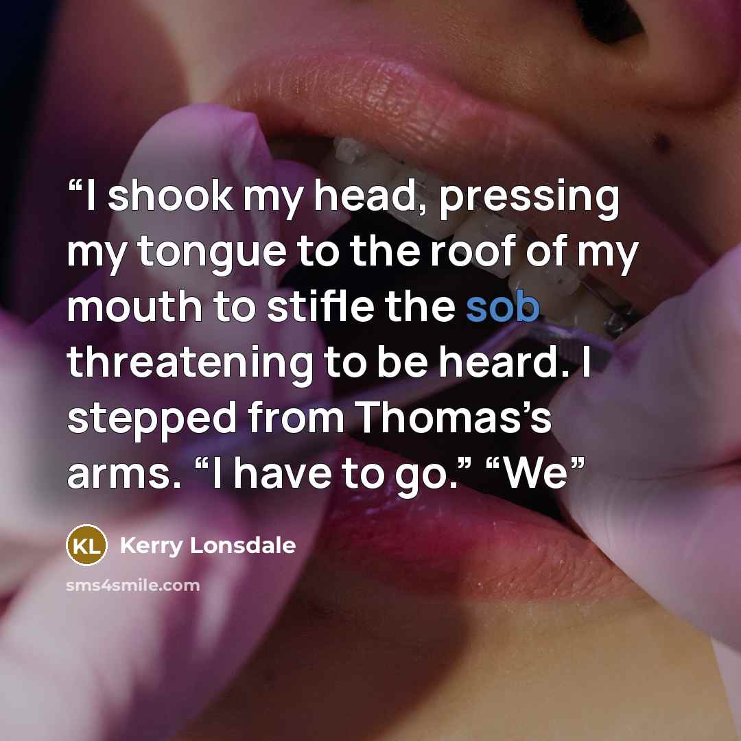 “I shook my head, pressing my tongue to the roof of my mouth to stifle the sob threatening to be heard. I stepped from Thomas’s arms. “I have to go.” “We” quote by Kerry Lonsdale