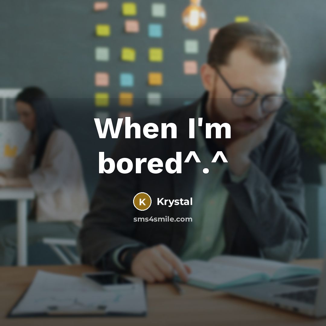 “When I'm bored^.^” quote by Krystal