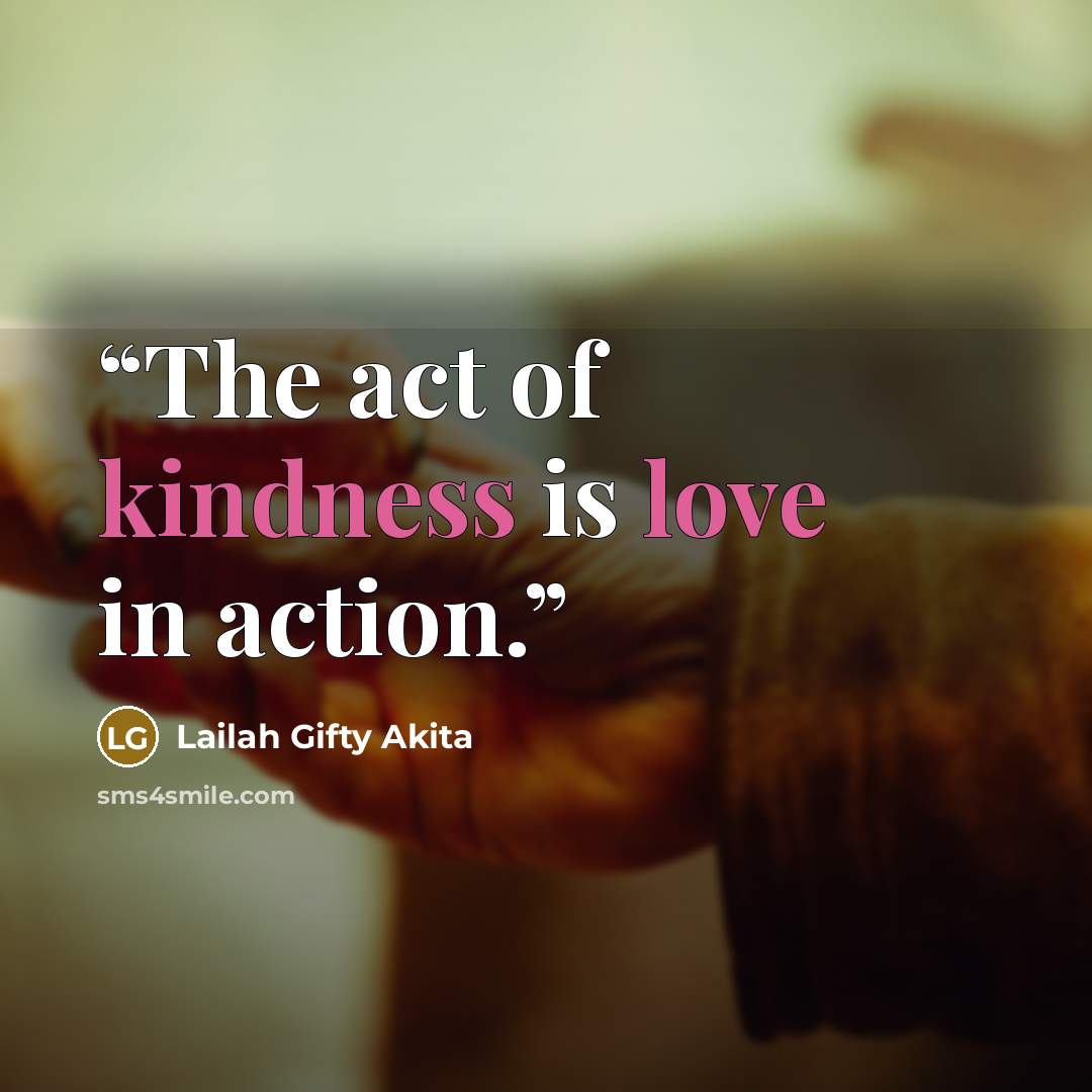 “The act of kindness is love in action.” quote by Lailah Gifty Akita