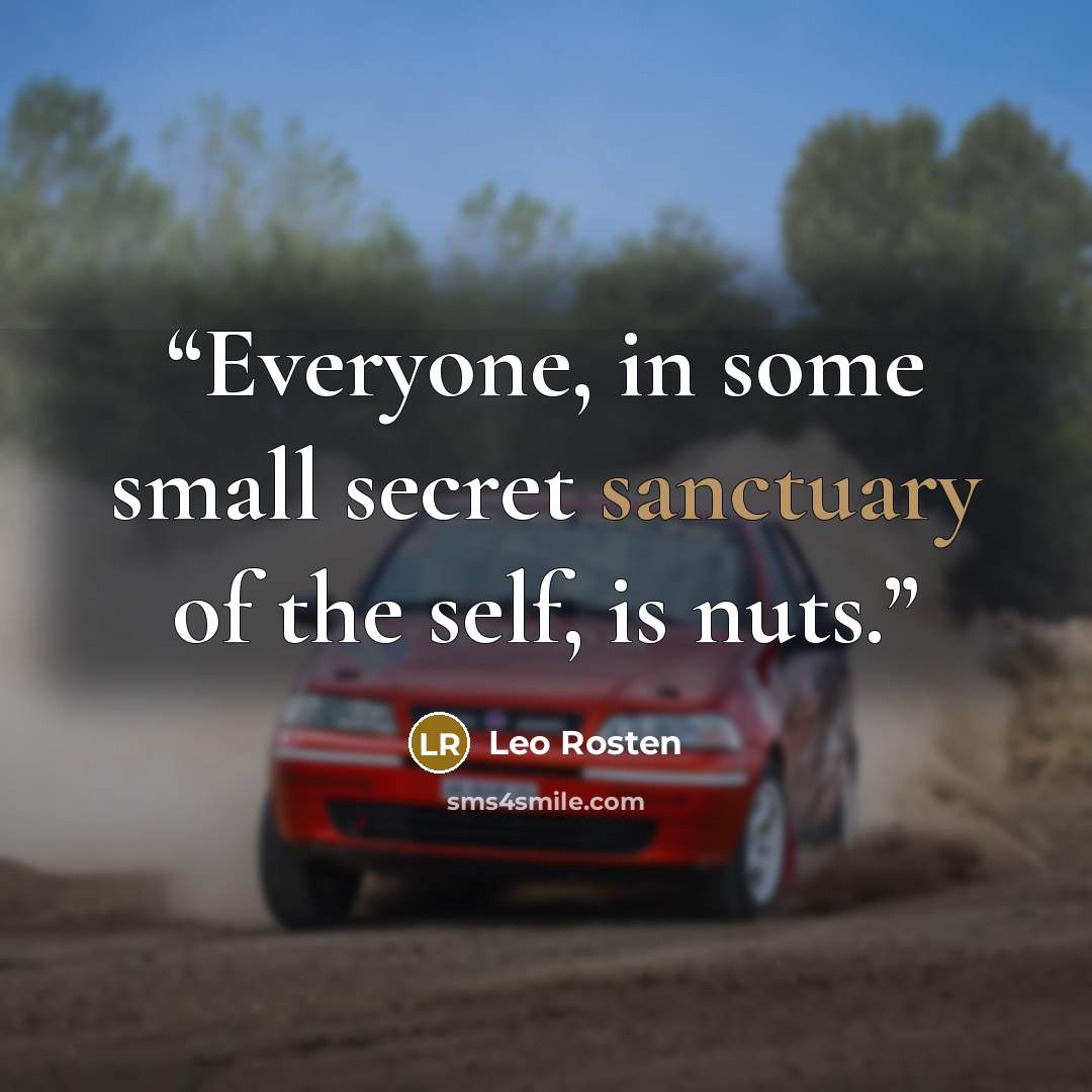 “Everyone, in some small secret sanctuary of the self, is nuts.” quote by Leo Rosten
