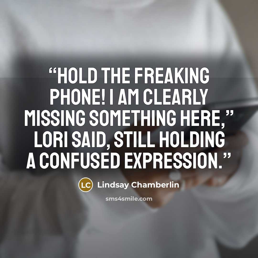 “Hold the freaking phone! I am clearly missing something here,” Lori said, still holding a confused expression.” quote by Lindsay Chamberlin