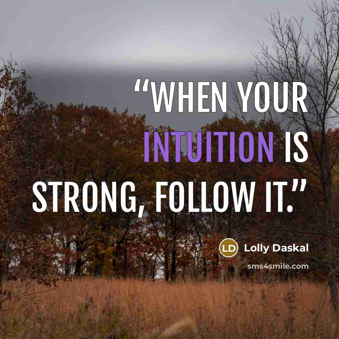 “When your intuition is strong, follow it.” quote by Lolly Daskal