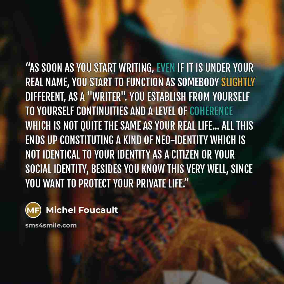 “As soon as you start writing, even if it is under your real name, you start to function as somebody slightly different, as a "writer". You establish from yourself to yourself continuities and a level of coherence which is not quite the same as your real life... All this ends up constituting a kind…” quote by Michel Foucault