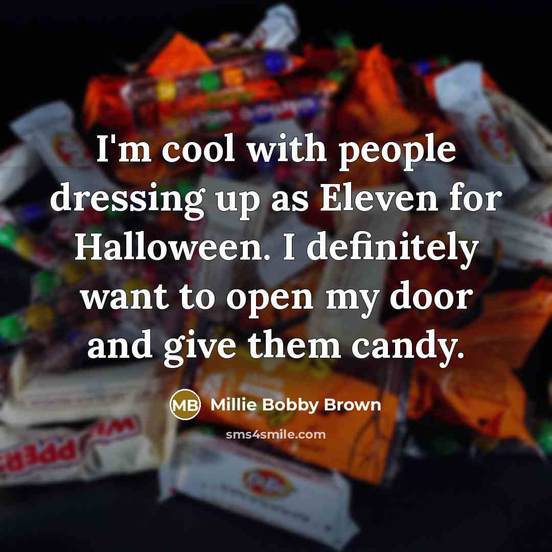 “I'm cool with people dressing up as Eleven for Halloween. I definitely want to open my door and give them candy.” quote by Millie Bobby Brown