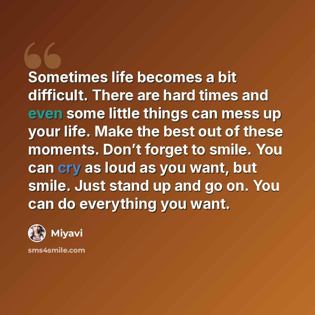“Sometimes life becomes a bit difficult. There are hard times and even some little things can mess up your life. Make the best out of these moments. Don’t forget to smile. You can cry as loud as you want, but smile. Just stand up and go on. You can do everything you want.” quote by Miyavi