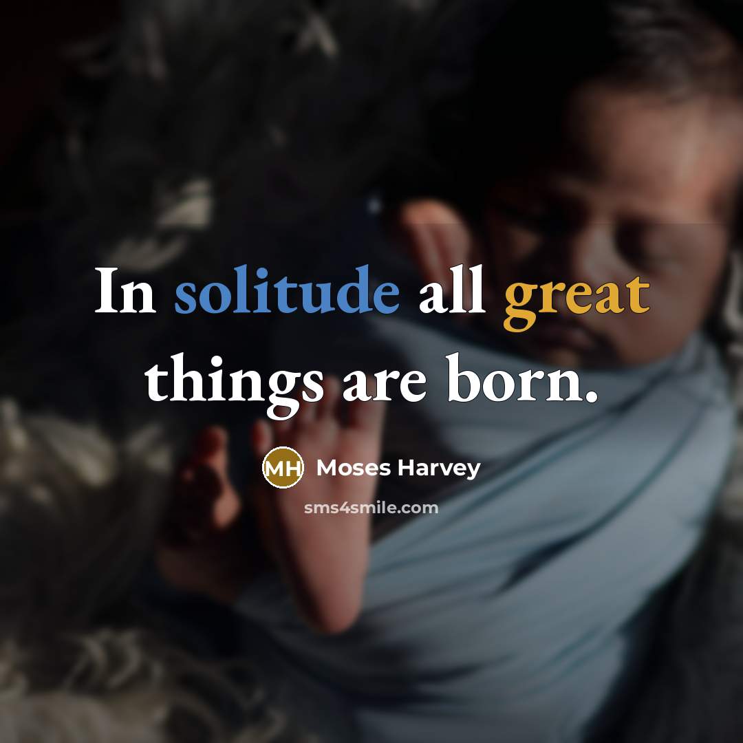 “In solitude all great things are born.” quote by Moses Harvey