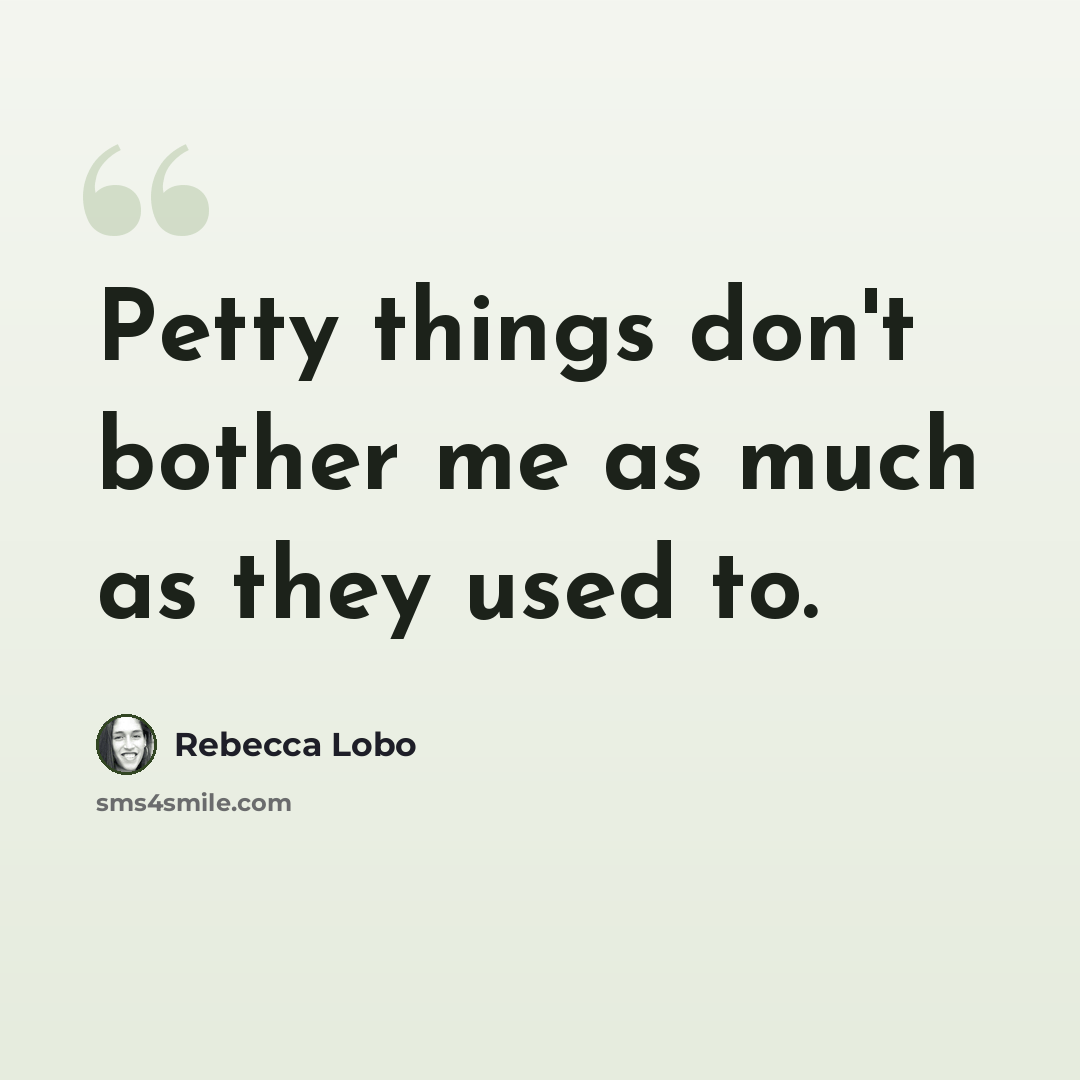 “Petty things don't bother me as much as they used to.” quote by Rebecca Lobo