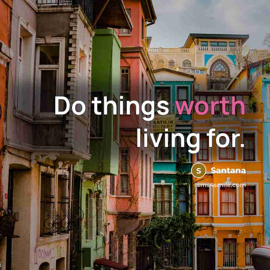 “Do things worth living for.” quote by Santana