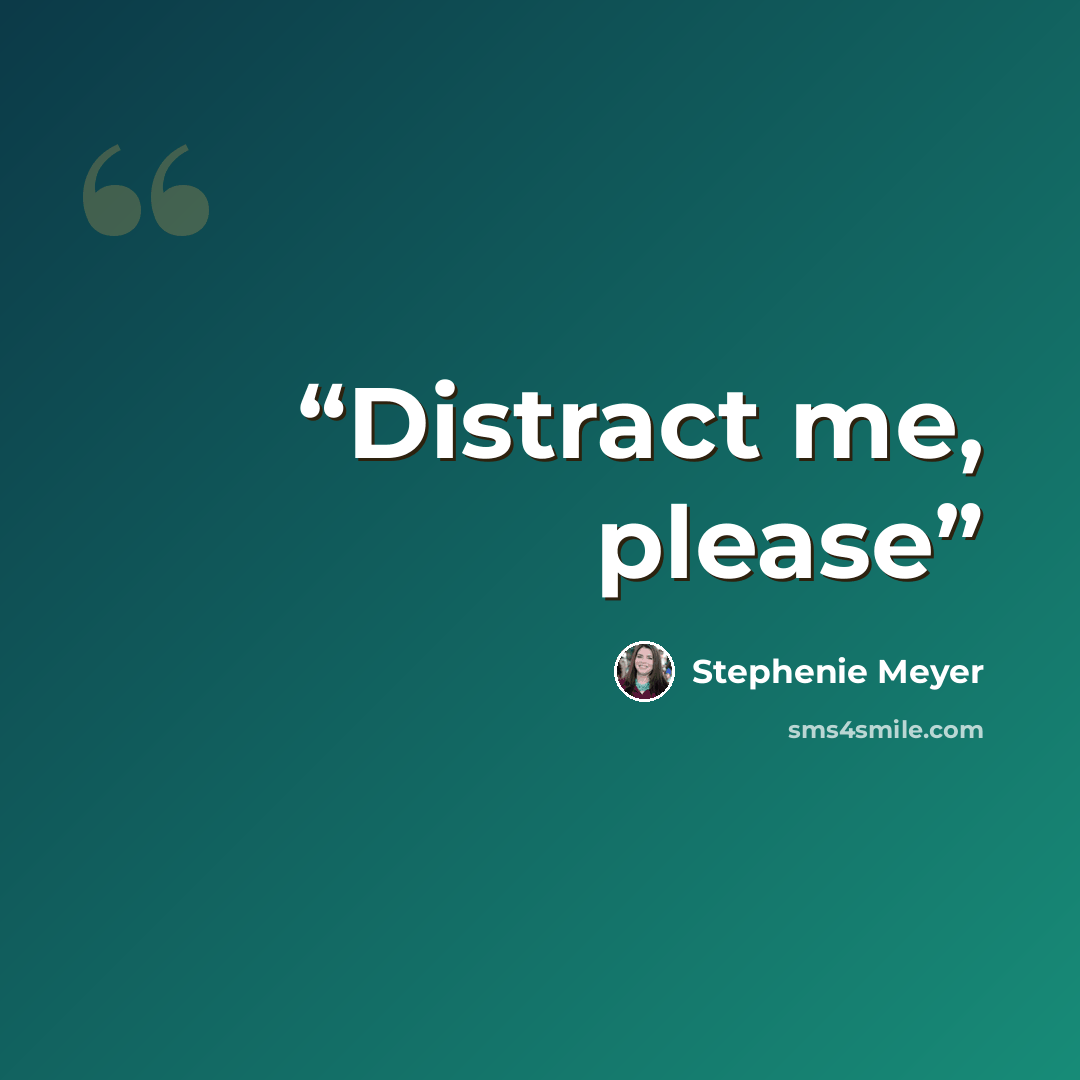 “Distract me, please” quote by Stephenie Meyer