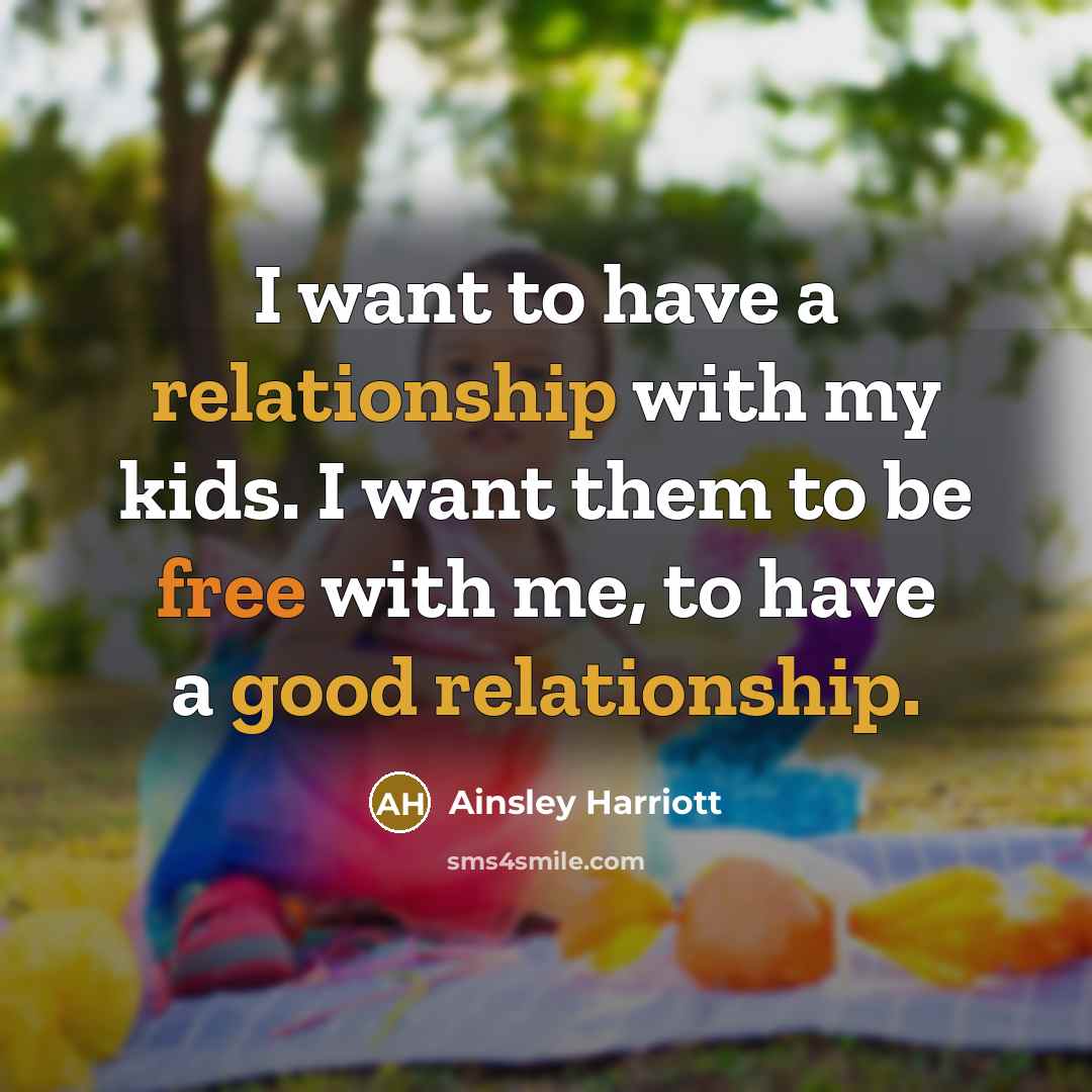 “I want to have a relationship with my kids. I want them to be free with me, to have a good relationship.” quote by Ainsley Harriott