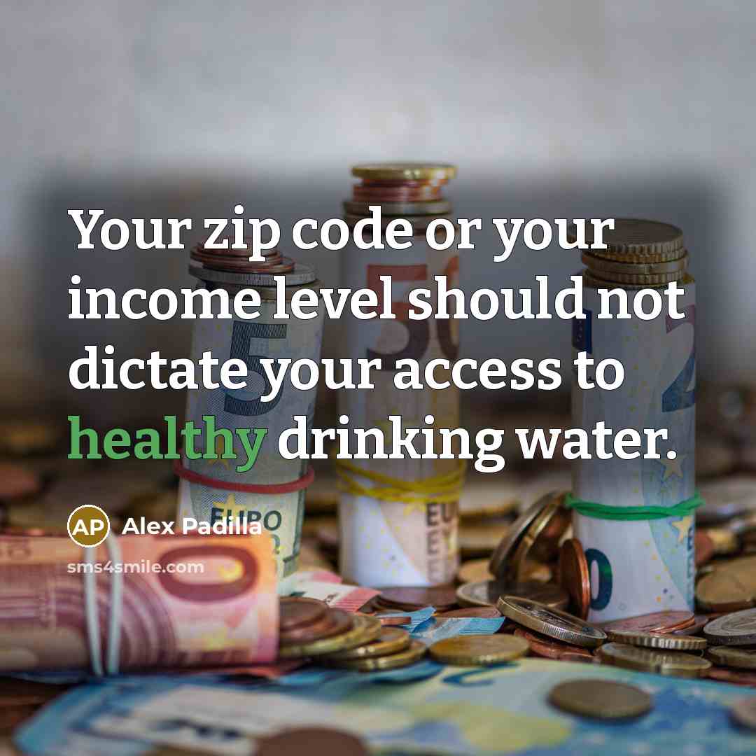 “Your zip code or your income level should not dictate your access to healthy drinking water.” quote by Alex Padilla