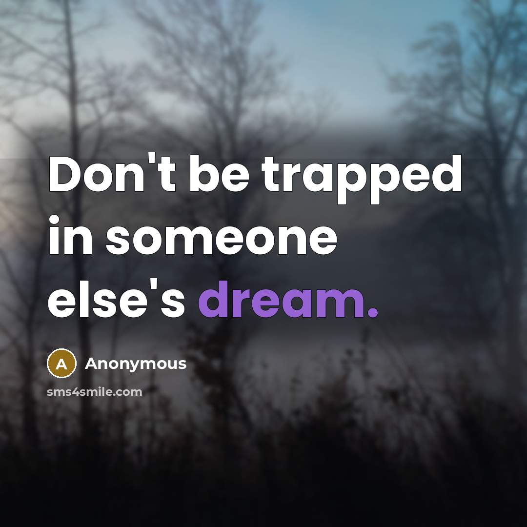“Don't be trapped in someone else's dream.” quote by Anonymous