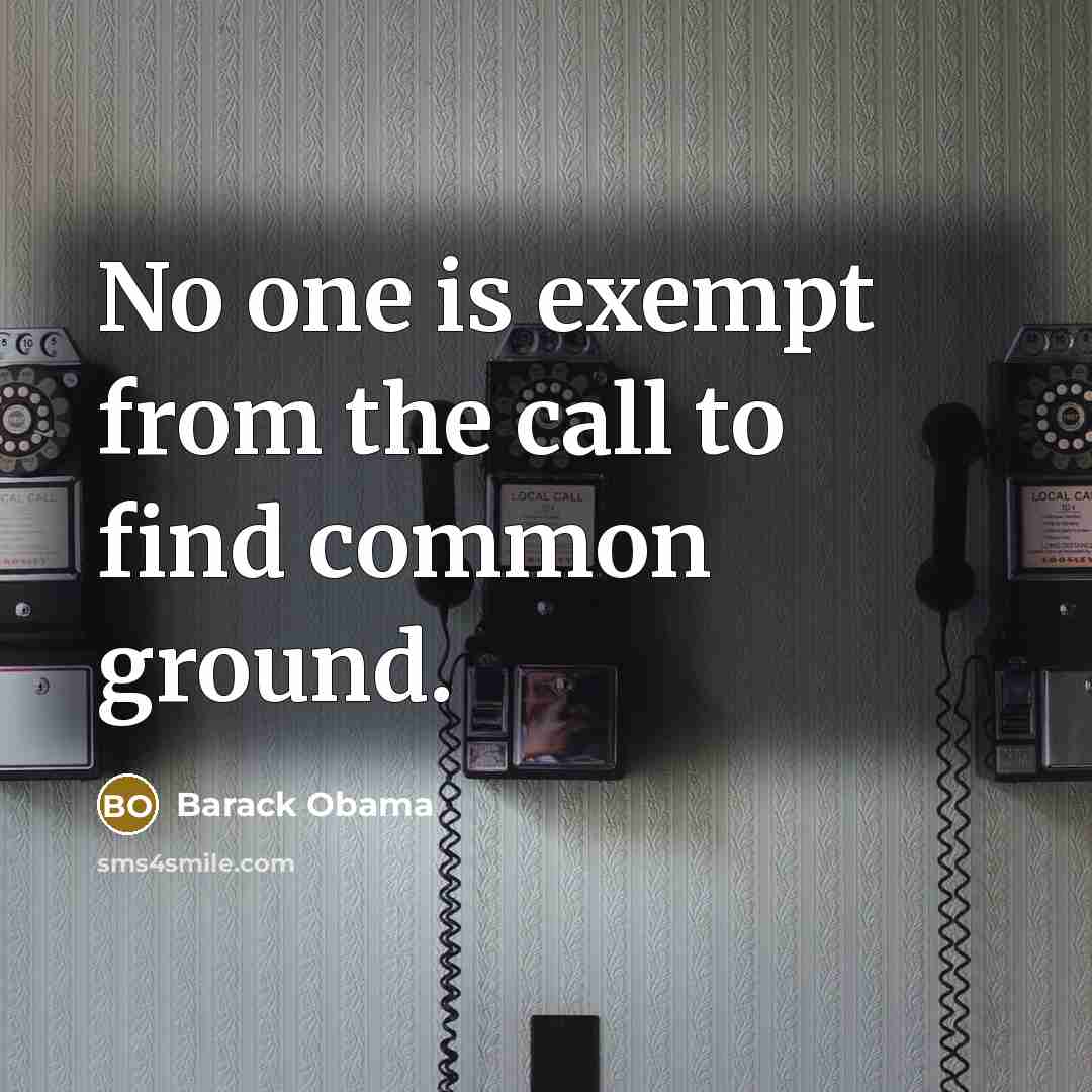 “No one is exempt from the call to find common ground.” quote by Barack Obama