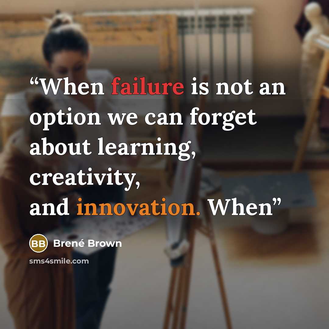 “When failure is not an option we can forget about learning, creativity, and innovation. When” quote by Brené Brown