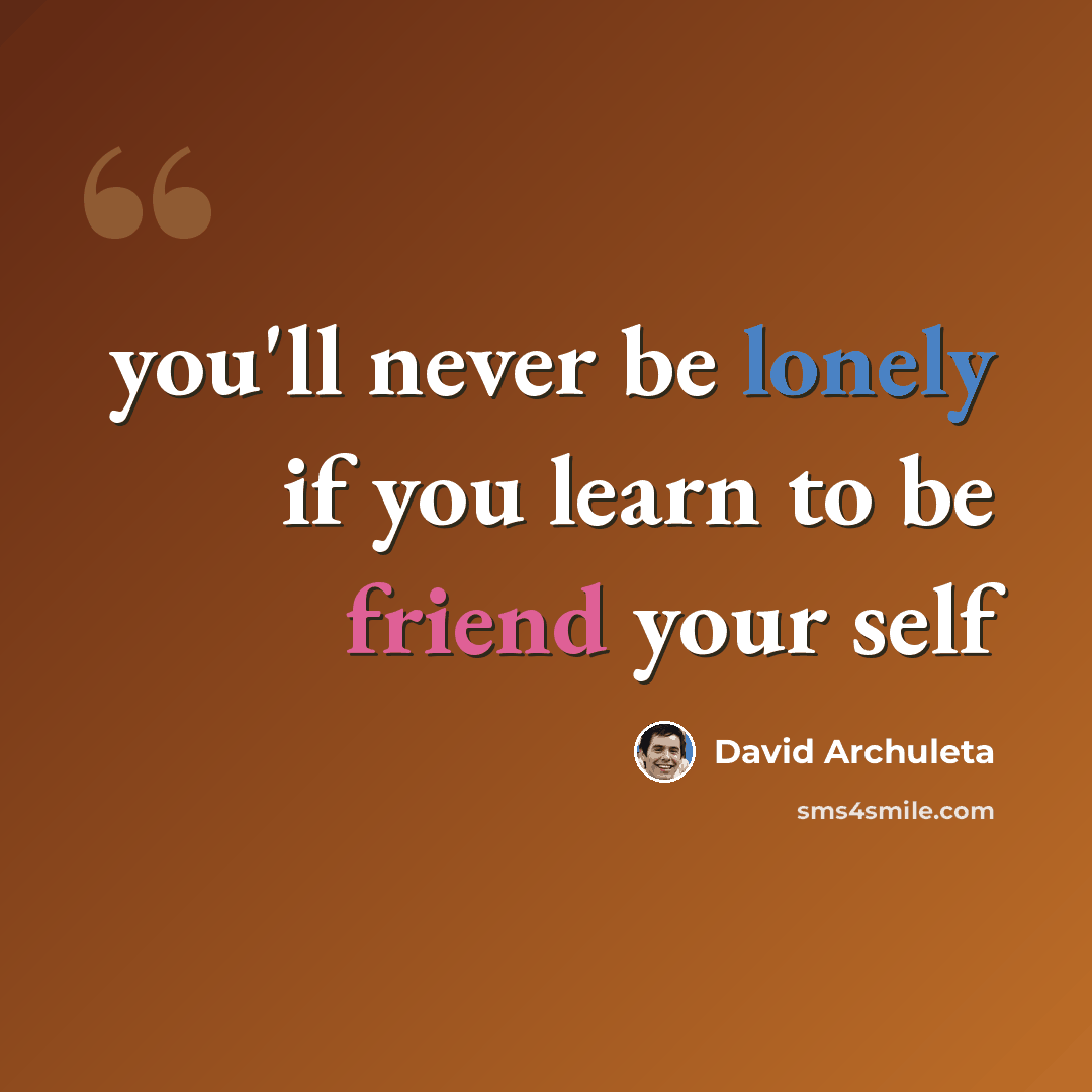 “you'll never be lonely if you learn to be friend your self” quote by David Archuleta