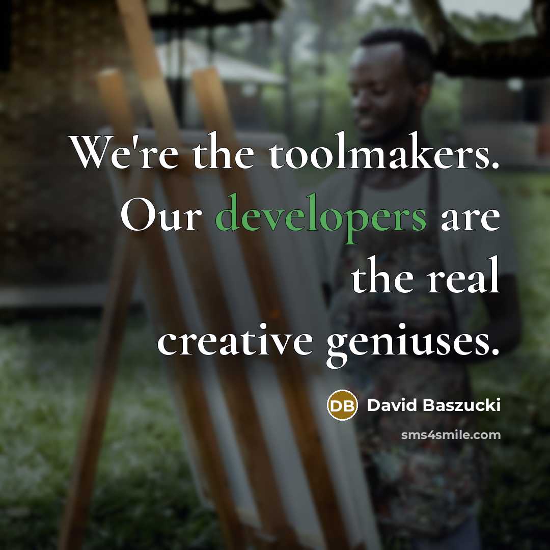 “We're the toolmakers. Our developers are the real creative geniuses.” quote by David Baszucki
