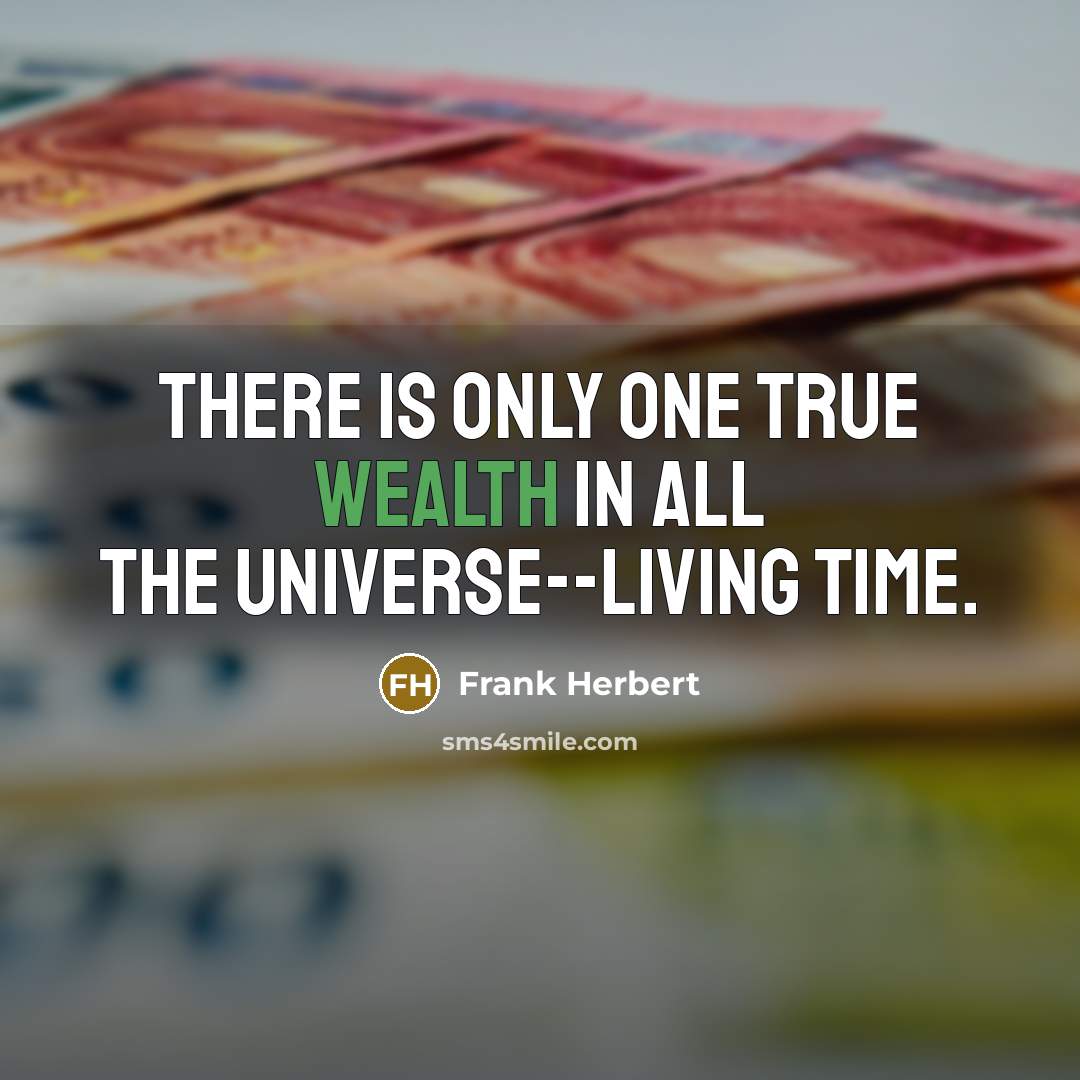 “There is only one true wealth in all the universe--living time.” quote by Frank Herbert