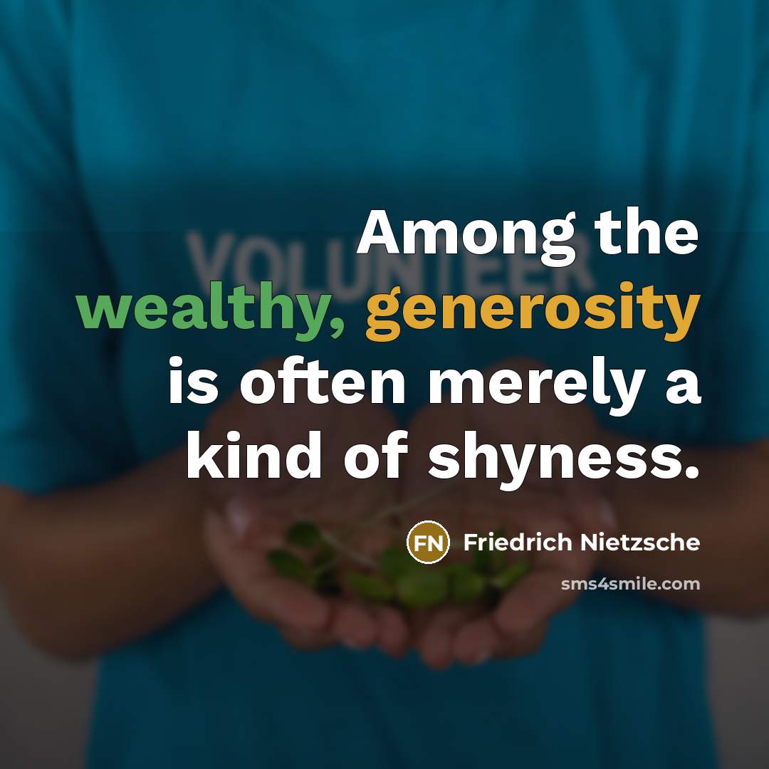“Among the wealthy, generosity is often merely a kind of shyness.” quote by Friedrich Nietzsche