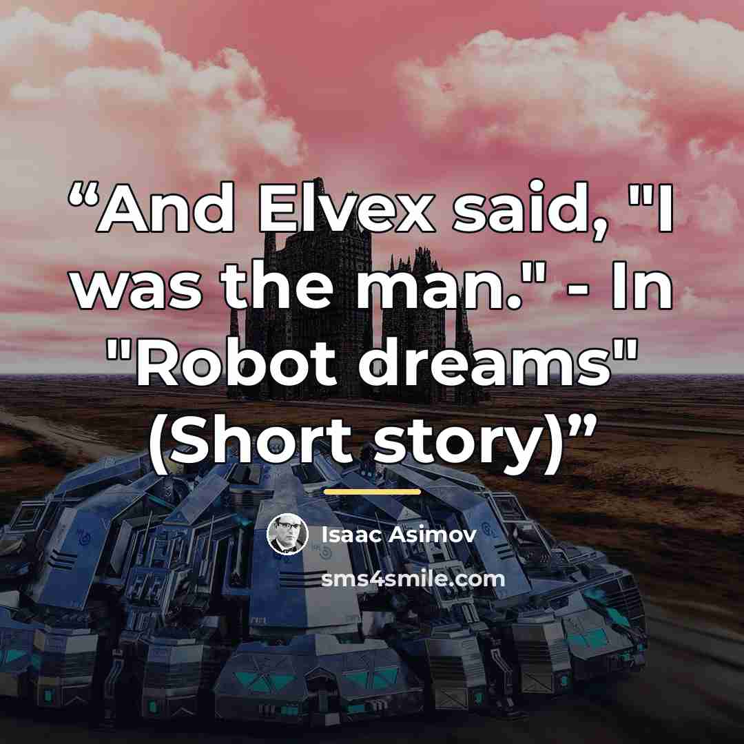 “And Elvex said, "I was the man." - In "Robot dreams" (Short story)” quote by Isaac Asimov