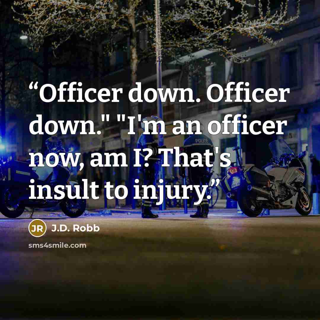 “Officer down. Officer down." "I'm an officer now, am I? That's insult to injury.” quote by J.D. Robb