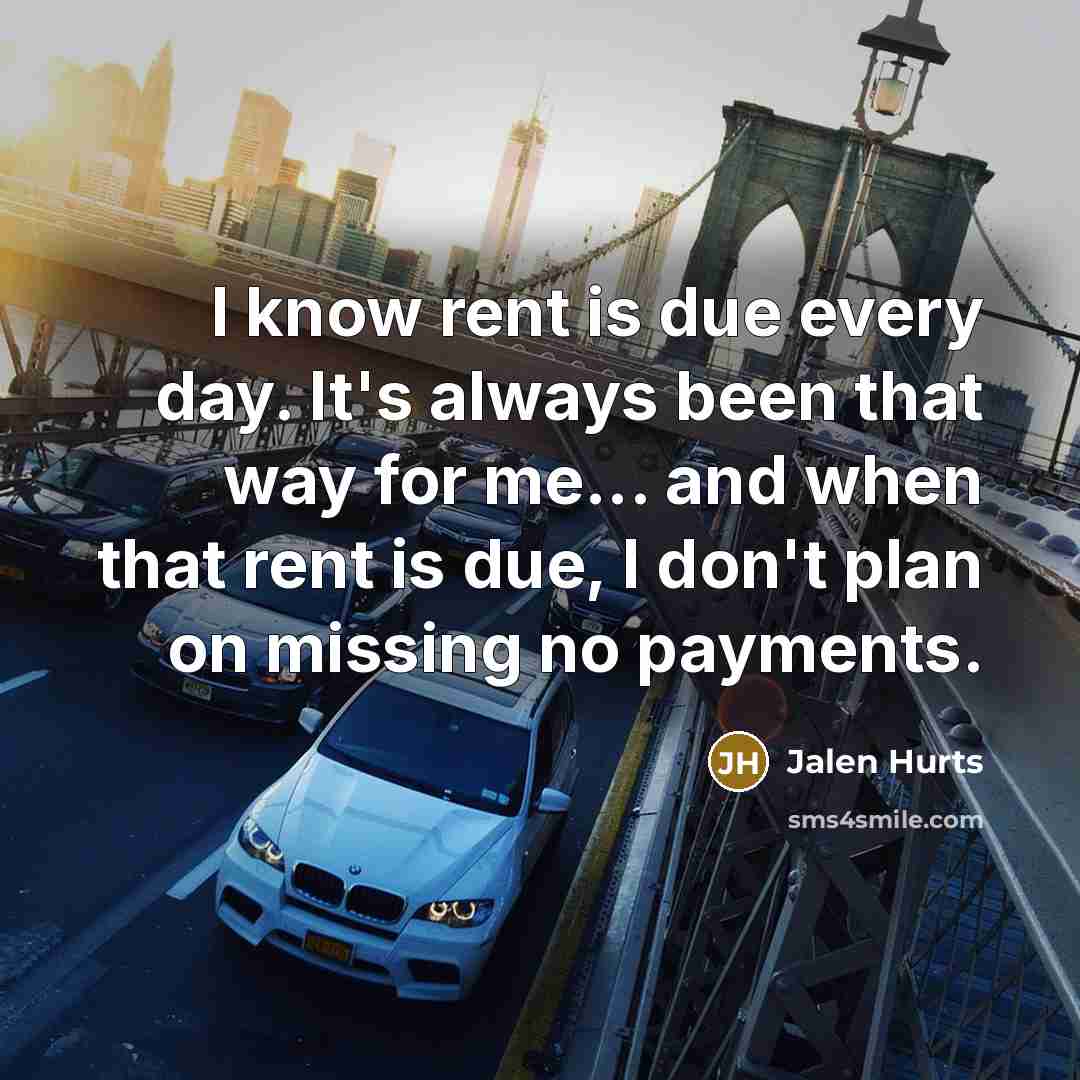 “I know rent is due every day. It's always been that way for me... and when that rent is due, I don't plan on missing no payments.” quote by Jalen Hurts