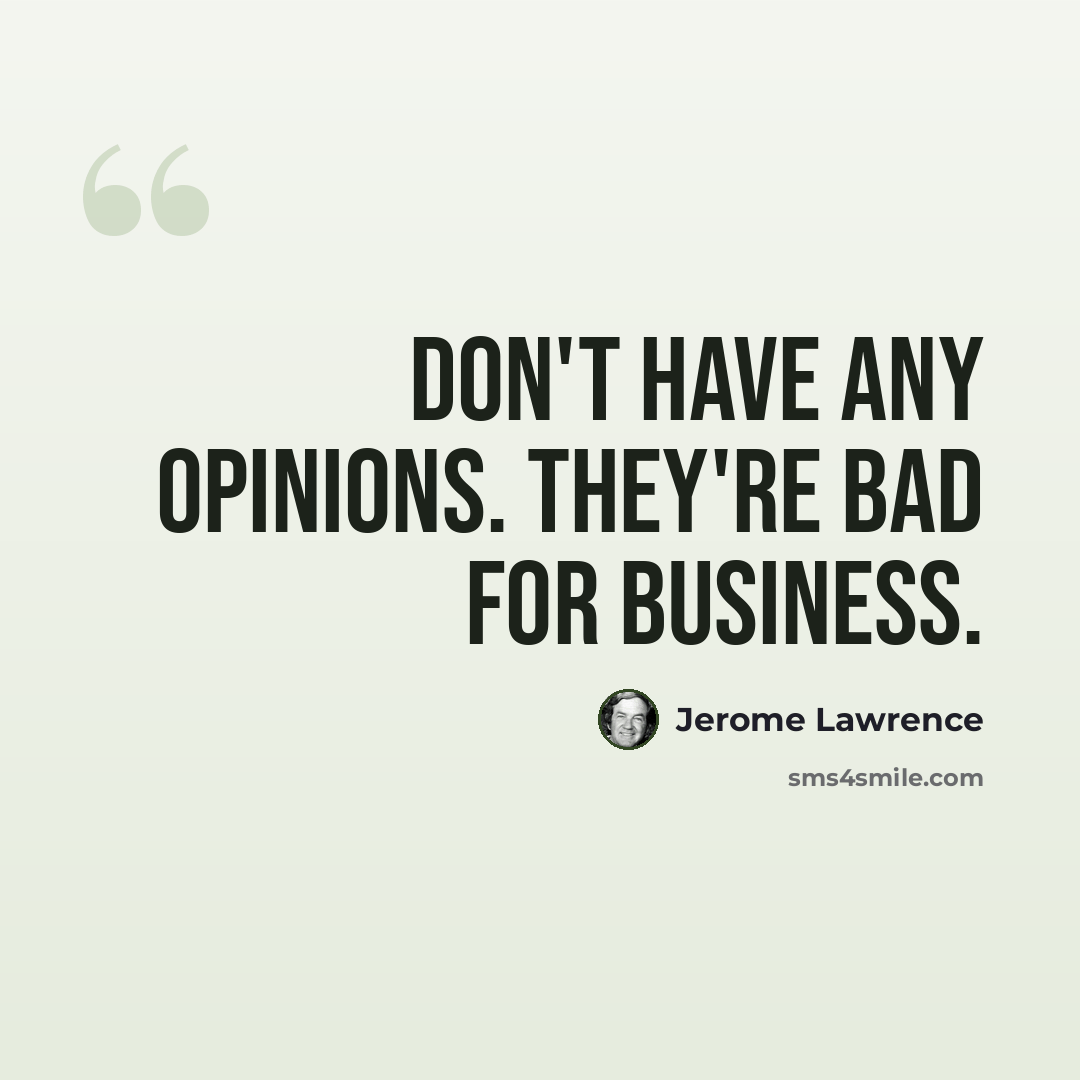 “Don't have any opinions. They're bad for business.” quote by Jerome Lawrence