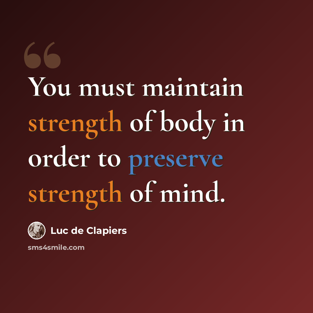 “You must maintain strength of body in order to preserve strength of mind.” quote by Luc de Clapiers