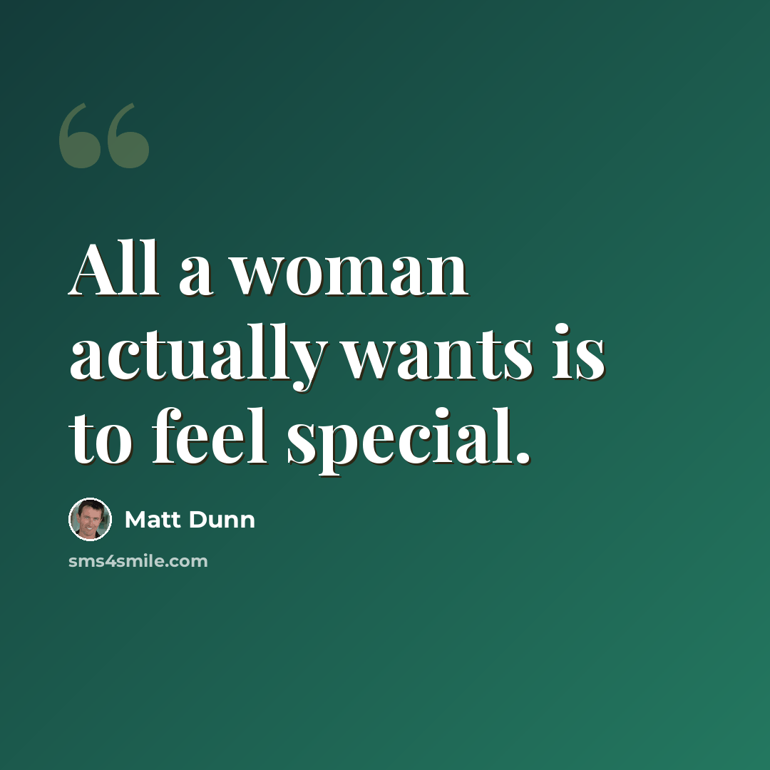 “All a woman actually wants is to feel special.” quote by Matt Dunn