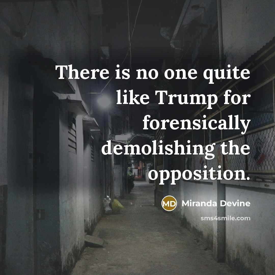 “There is no one quite like Trump for forensically demolishing the opposition.” quote by Miranda Devine