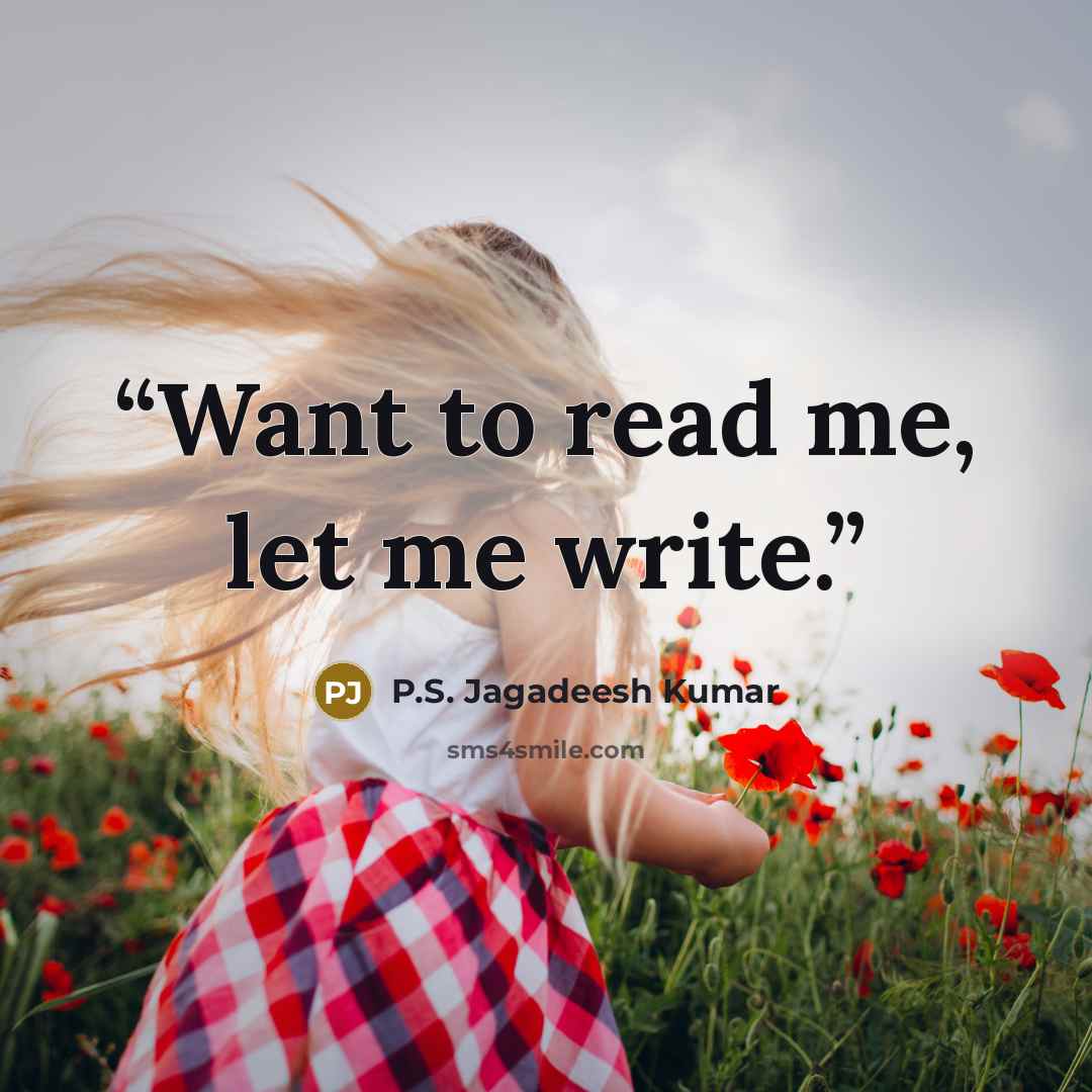 “Want to read me, let me write.” quote by P.S. Jagadeesh Kumar