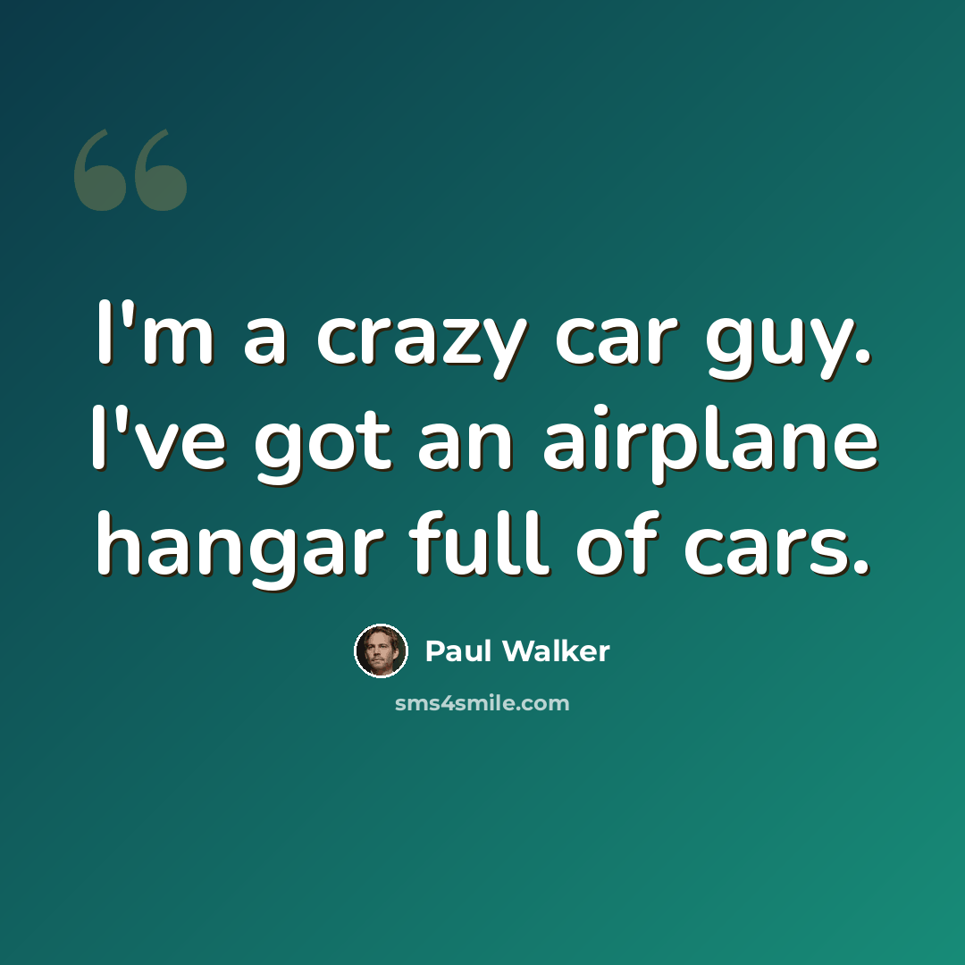 “I'm a crazy car guy. I've got an airplane hangar full of cars.” quote by Paul Walker