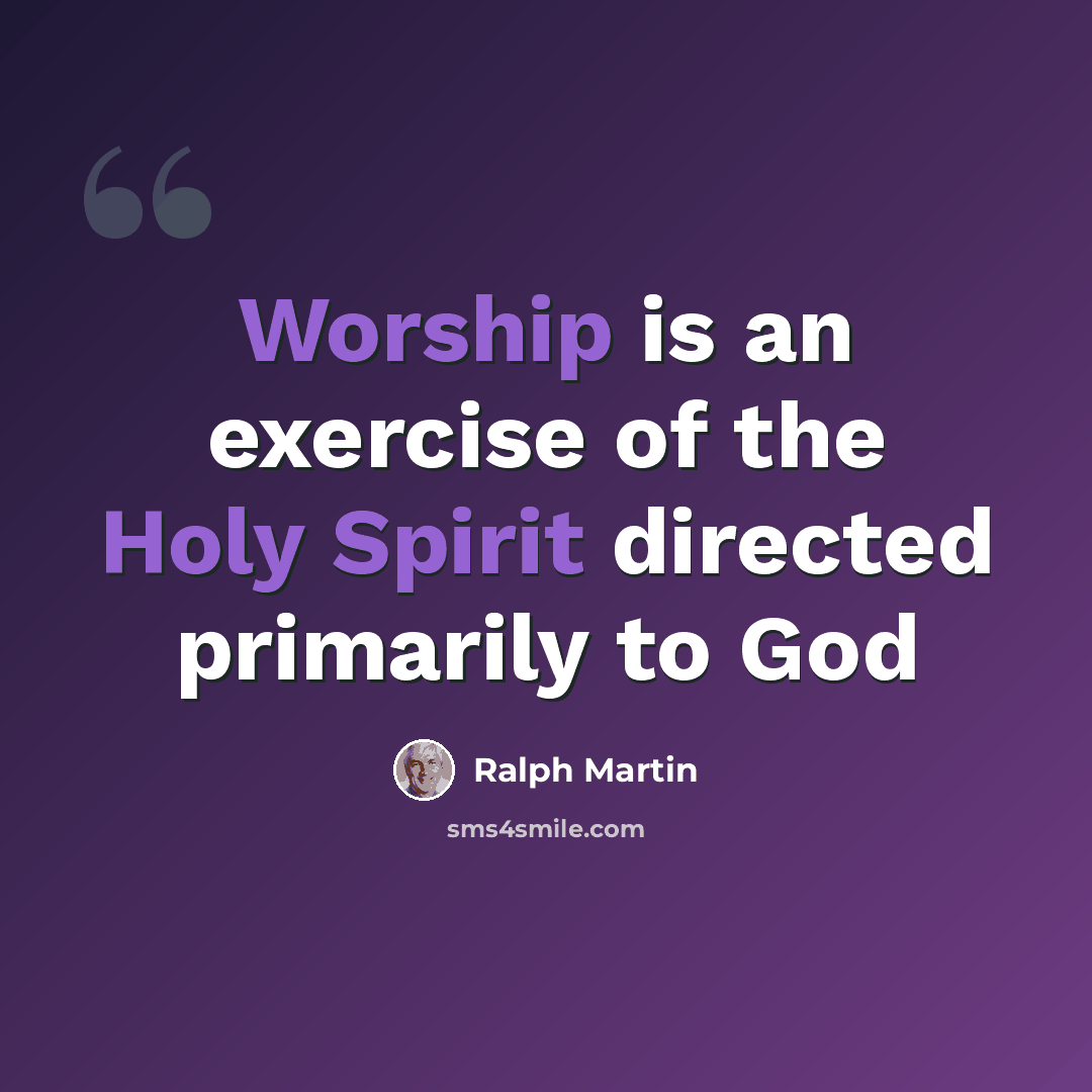 “Worship is an exercise of the Holy Spirit directed primarily to God” quote by Ralph Martin