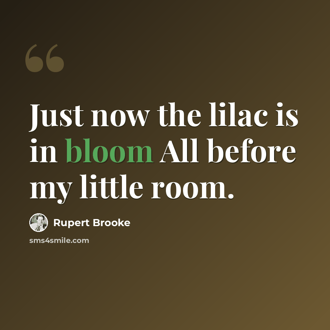 “Just now the lilac is in bloom All before my little room.” quote by Rupert Brooke